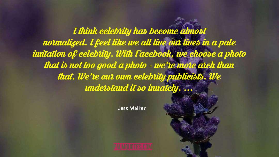 Jess Walter Quotes: I think celebrity has become