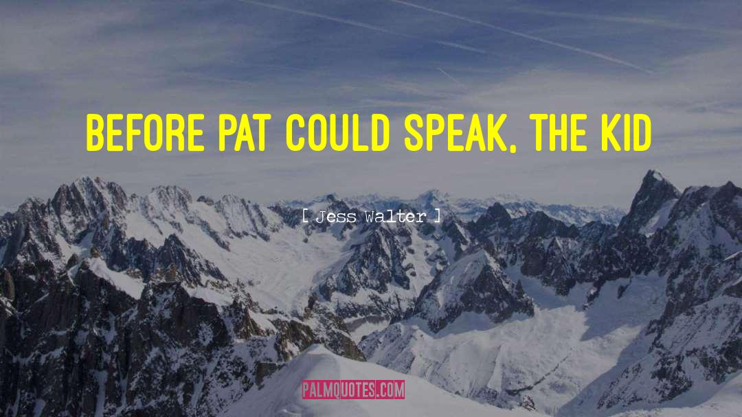 Jess Walter Quotes: Before Pat could speak, the