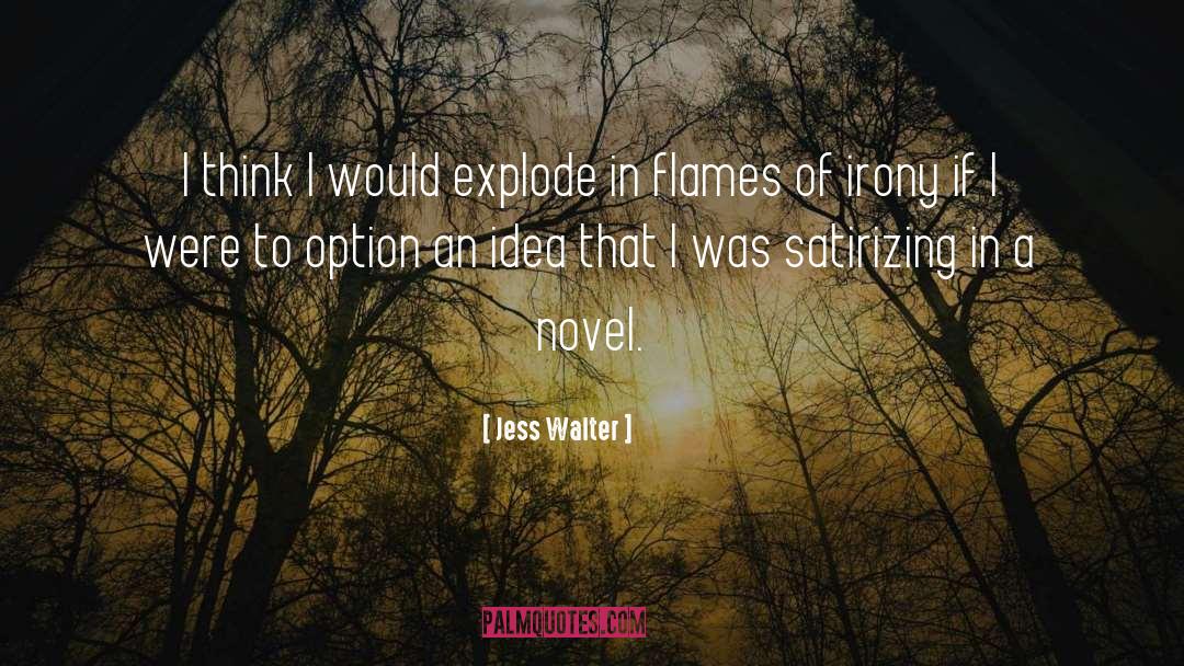 Jess Walter Quotes: I think I would explode