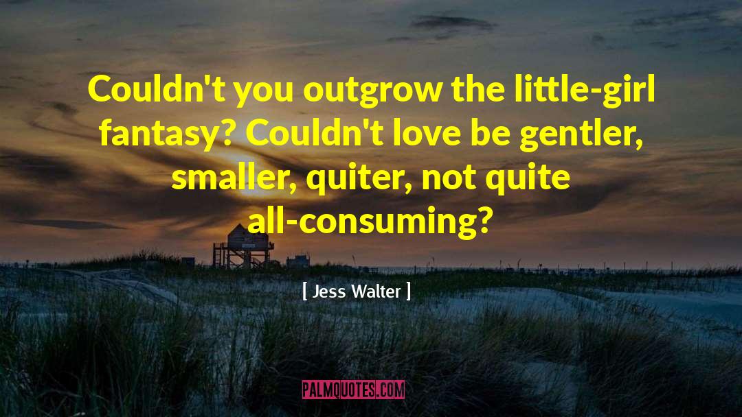 Jess Walter Quotes: Couldn't you outgrow the little-girl