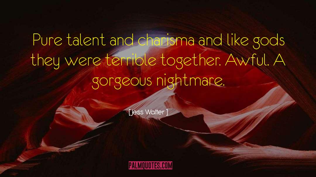 Jess Walter Quotes: Pure talent and charisma and