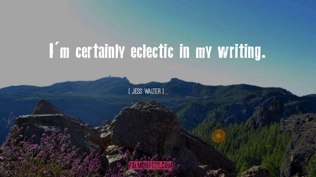 Jess Walter Quotes: I'm certainly eclectic in my