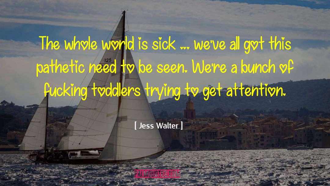 Jess Walter Quotes: The whole world is sick