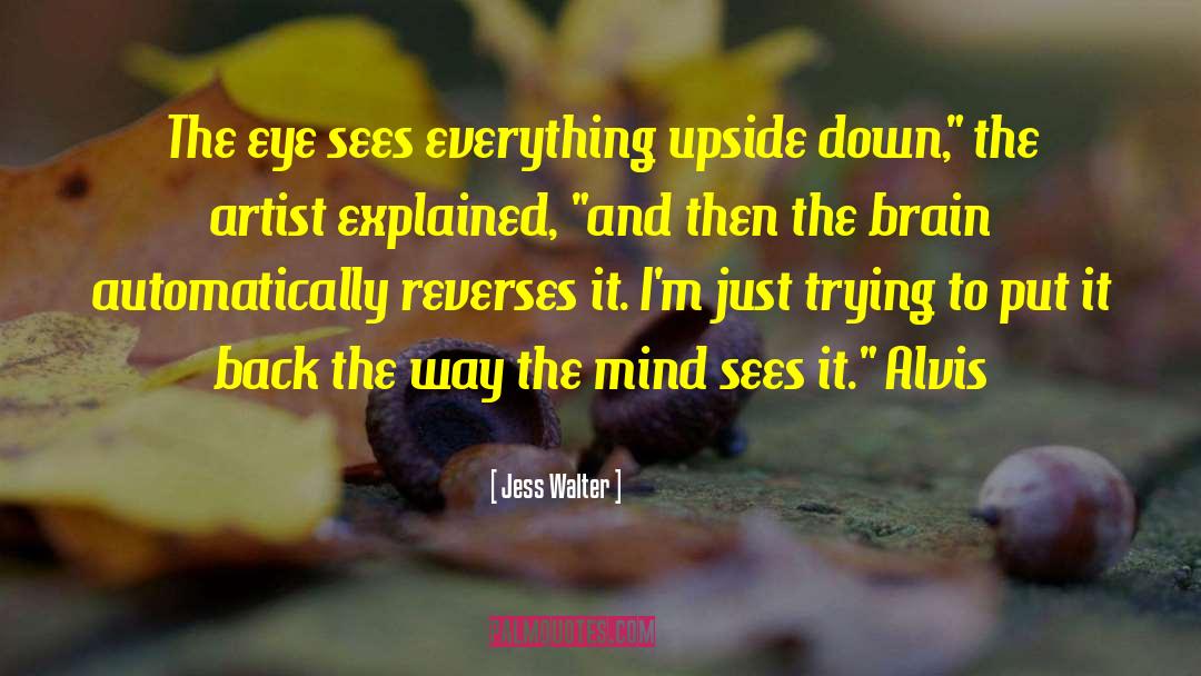 Jess Walter Quotes: The eye sees everything upside