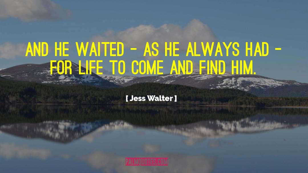 Jess Walter Quotes: And he waited - as