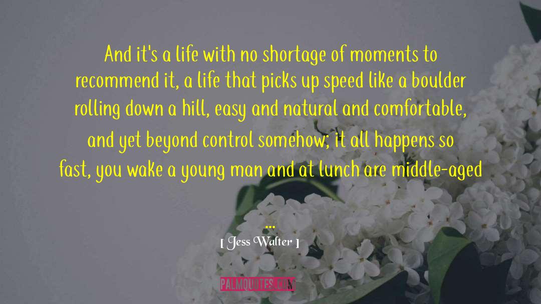 Jess Walter Quotes: And it's a life with