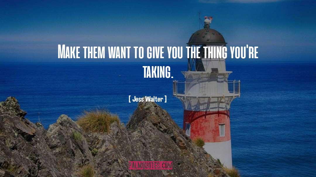 Jess Walter Quotes: Make them want to give