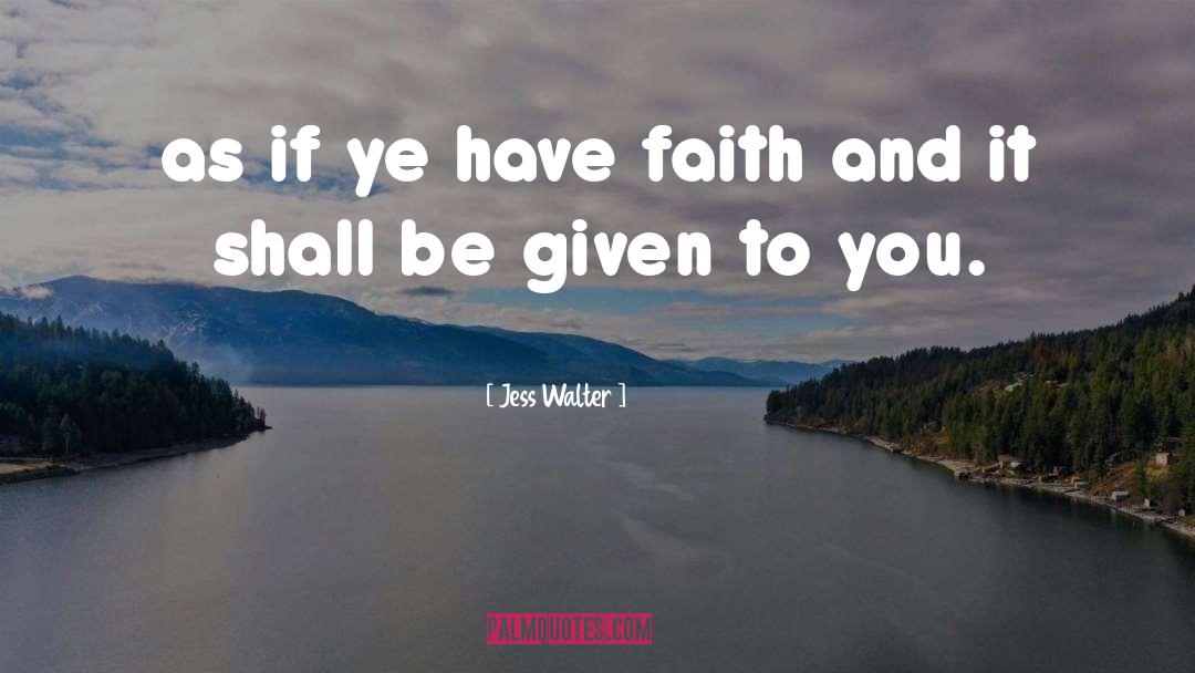 Jess Walter Quotes: as if ye have faith