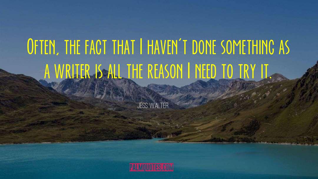 Jess Walter Quotes: Often, the fact that I
