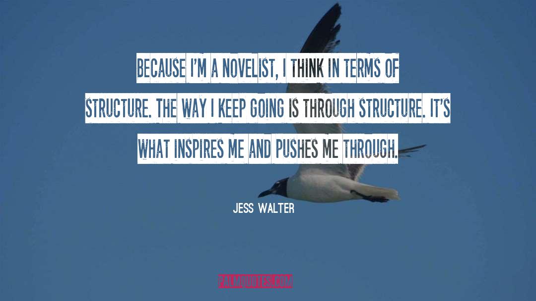 Jess Walter Quotes: Because I'm a novelist, I