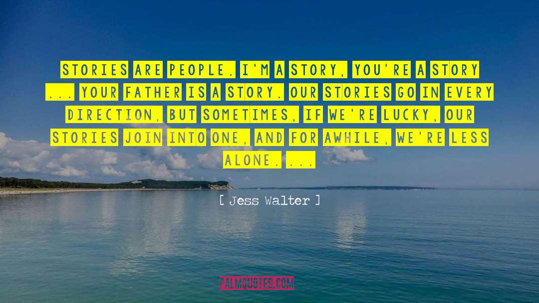 Jess Walter Quotes: Stories are people. I'm a