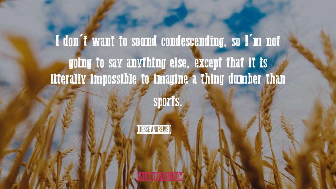 Jesse Andrews Quotes: I don't want to sound