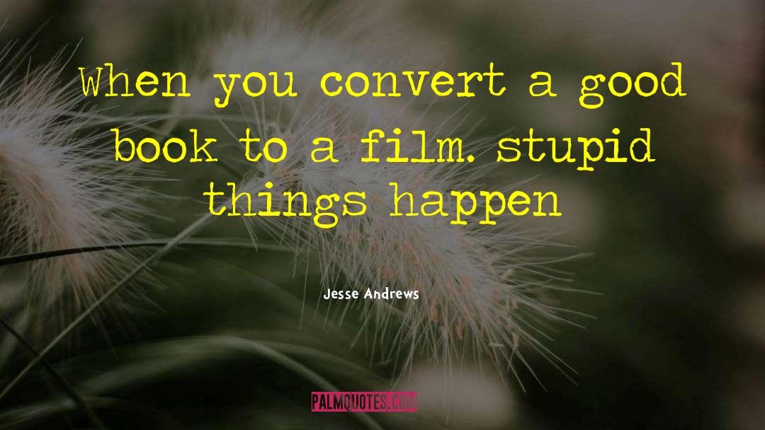 Jesse Andrews Quotes: When you convert a good