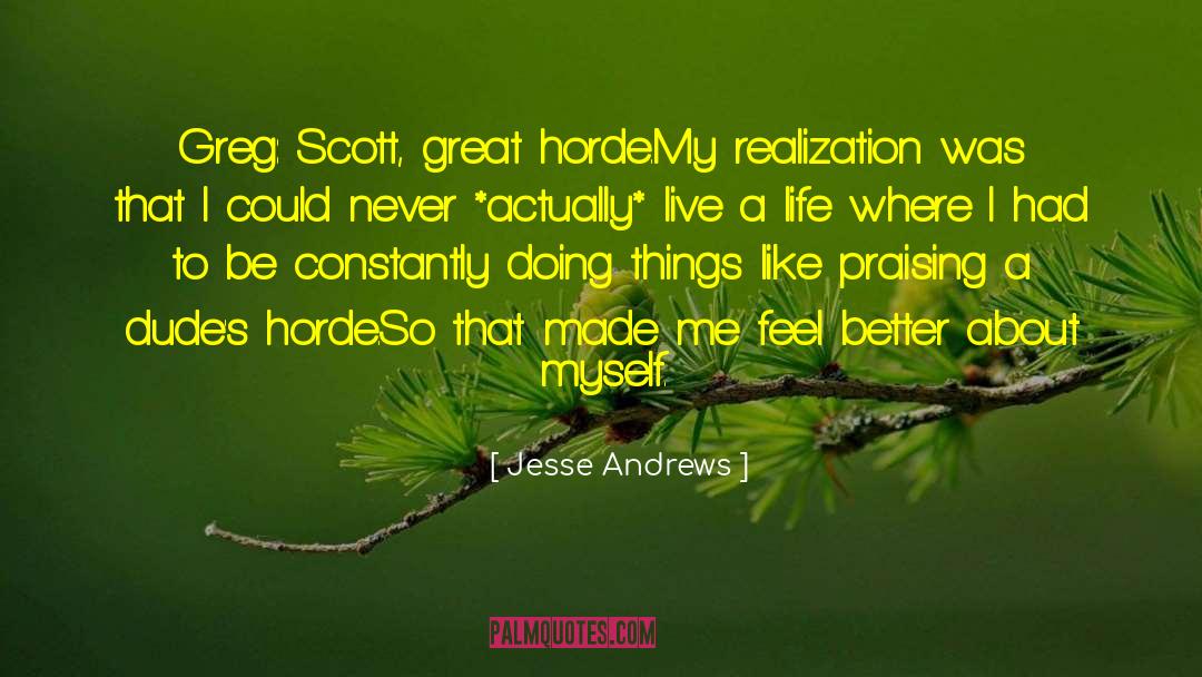 Jesse Andrews Quotes: Greg: Scott, great horde.<br>My realization