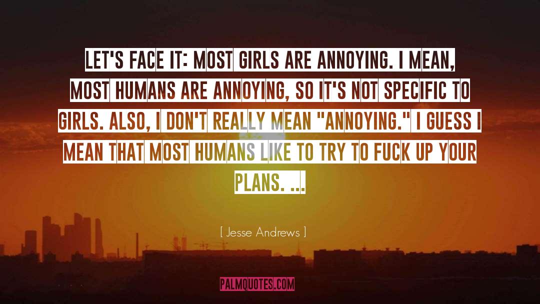 Jesse Andrews Quotes: Let's face it: Most girls