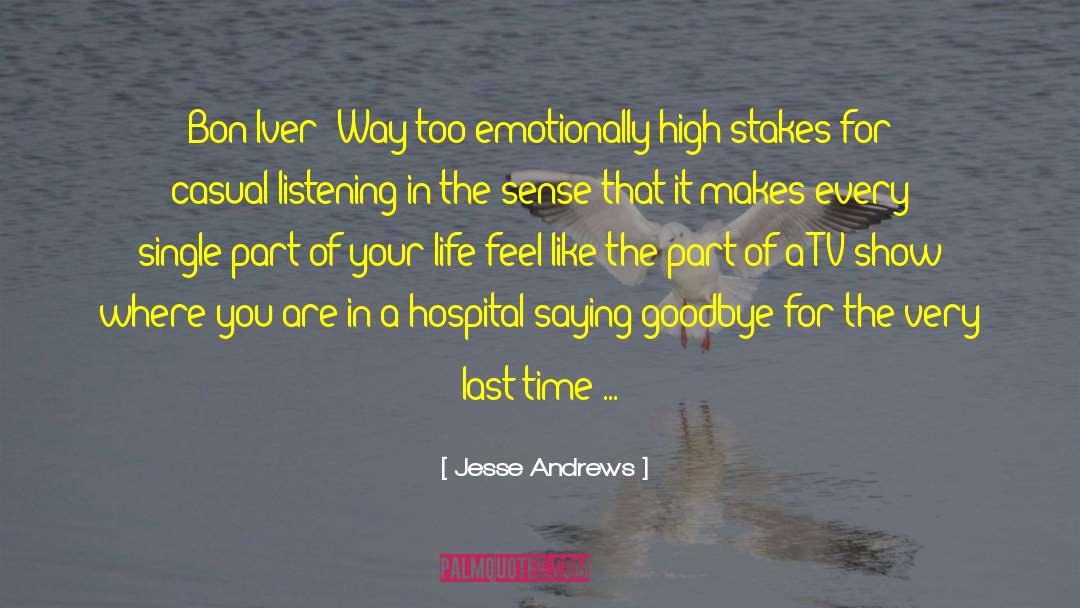 Jesse Andrews Quotes: Bon Iver: Way too emotionally