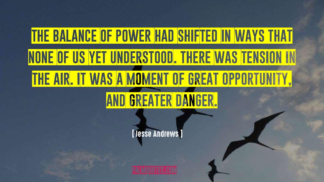 Jesse Andrews Quotes: The balance of power had