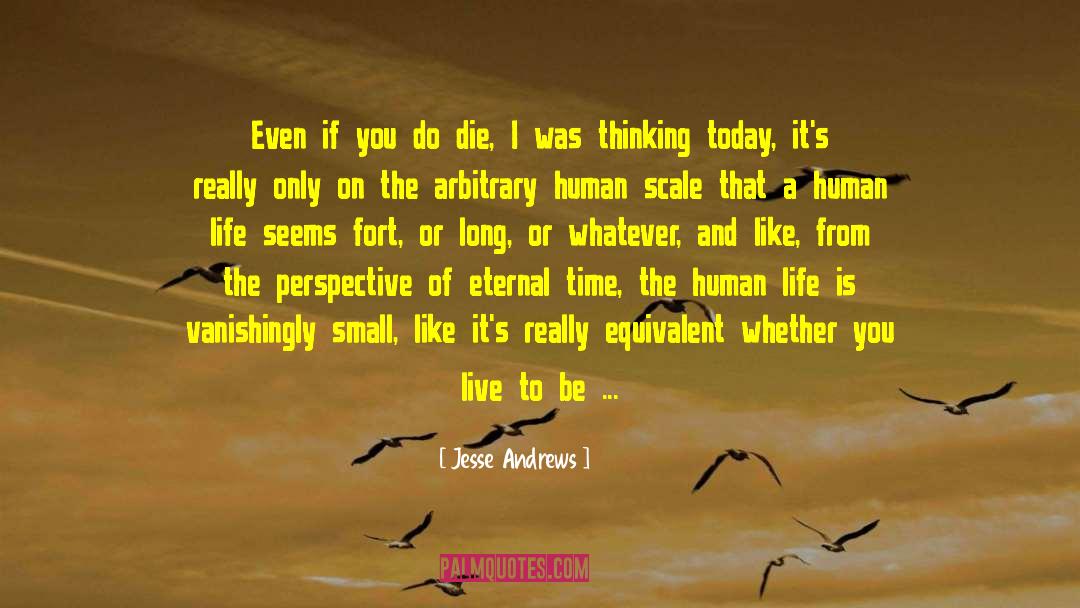 Jesse Andrews Quotes: Even if you do die,