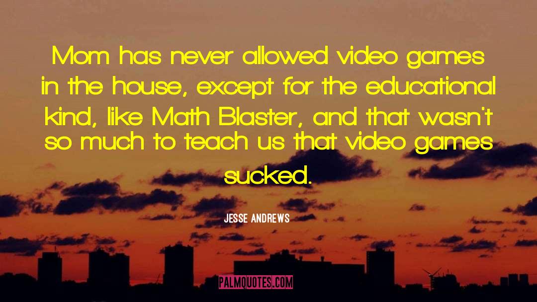 Jesse Andrews Quotes: Mom has never allowed video