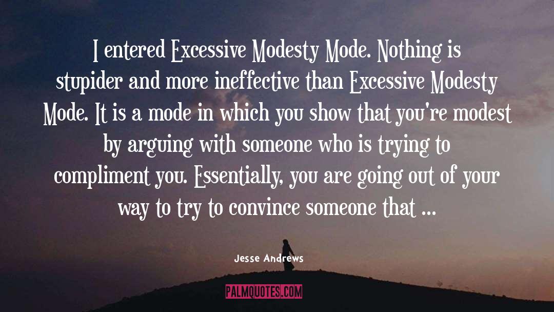 Jesse Andrews Quotes: I entered Excessive Modesty Mode.