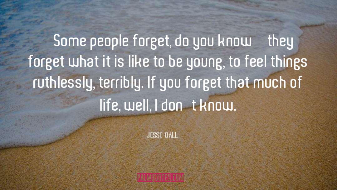 Jesse Ball Quotes: – Some people forget, do