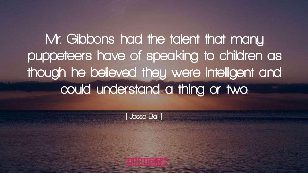 Jesse Ball Quotes: Mr. Gibbons had the talent