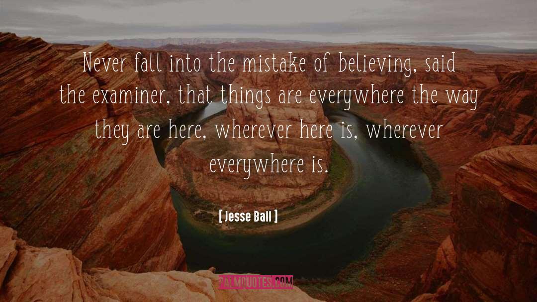 Jesse Ball Quotes: Never fall into the mistake