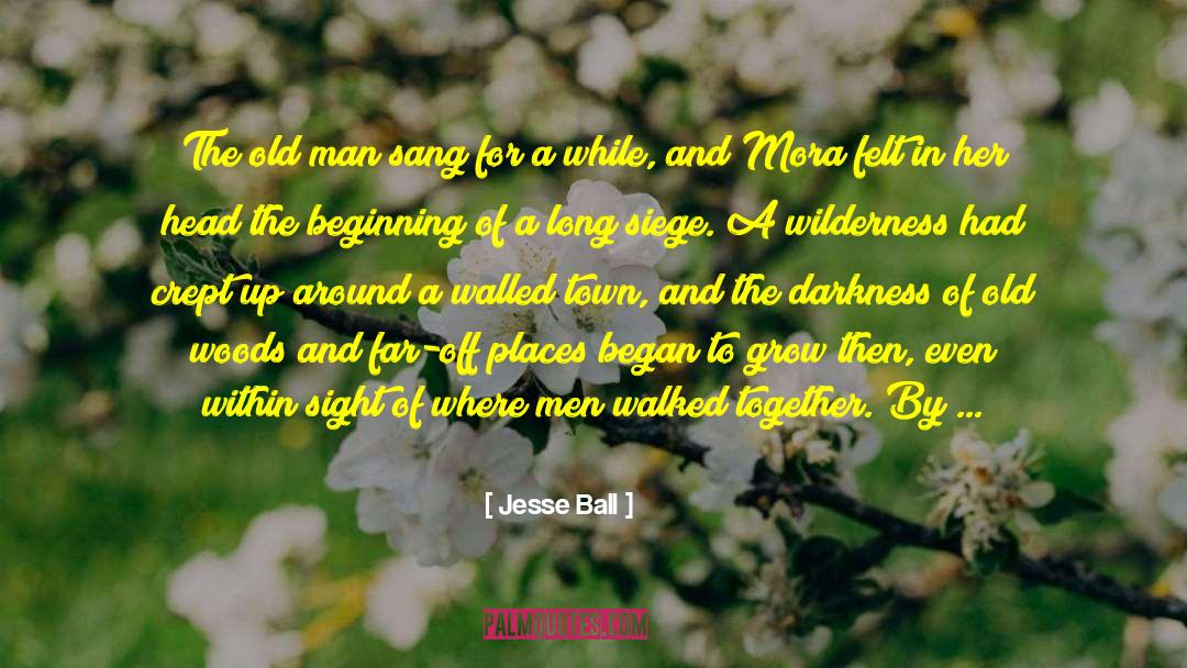 Jesse Ball Quotes: The old man sang for
