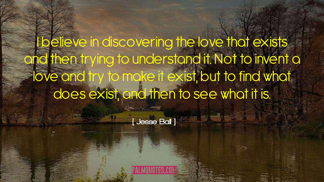 Jesse Ball Quotes: I believe in discovering the