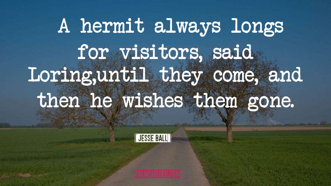 Jesse Ball Quotes: -A hermit always longs for