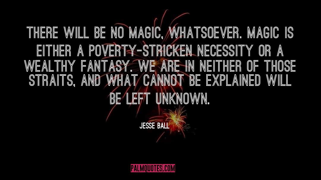 Jesse Ball Quotes: There will be no magic,