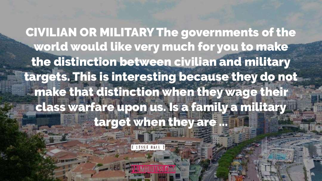 Jesse Ball Quotes: CIVILIAN OR MILITARY The governments