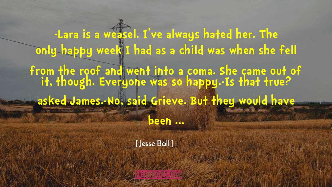 Jesse Ball Quotes: -Lara is a weasel. I've