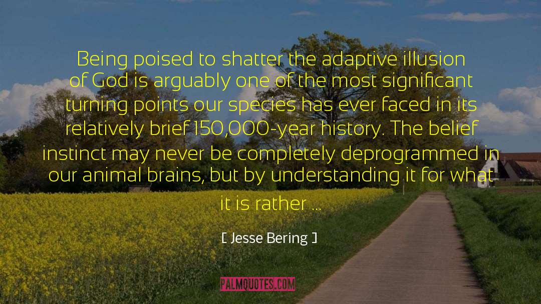 Jesse Bering Quotes: Being poised to shatter the