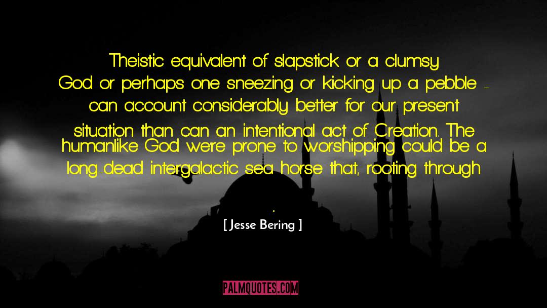 Jesse Bering Quotes: Theistic equivalent of slapstick or