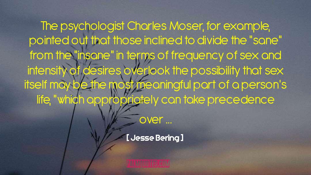 Jesse Bering Quotes: The psychologist Charles Moser, for