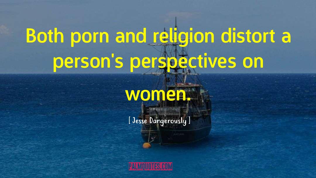 Jesse Dangerously Quotes: Both porn and religion distort