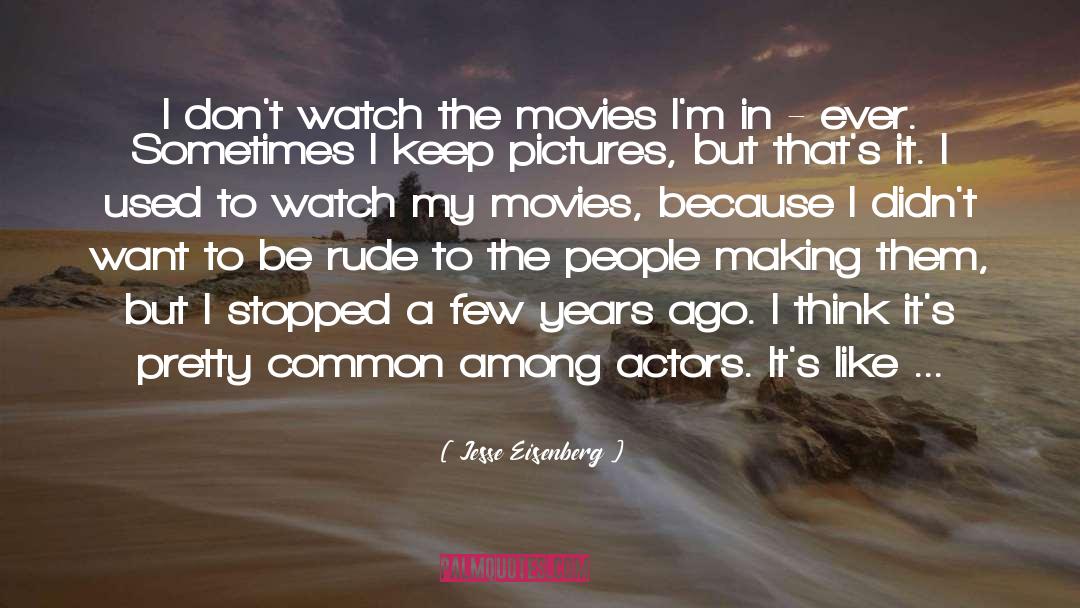 Jesse Eisenberg Quotes: I don't watch the movies