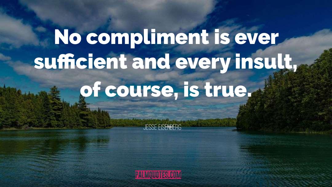 Jesse Eisenberg Quotes: No compliment is ever sufficient