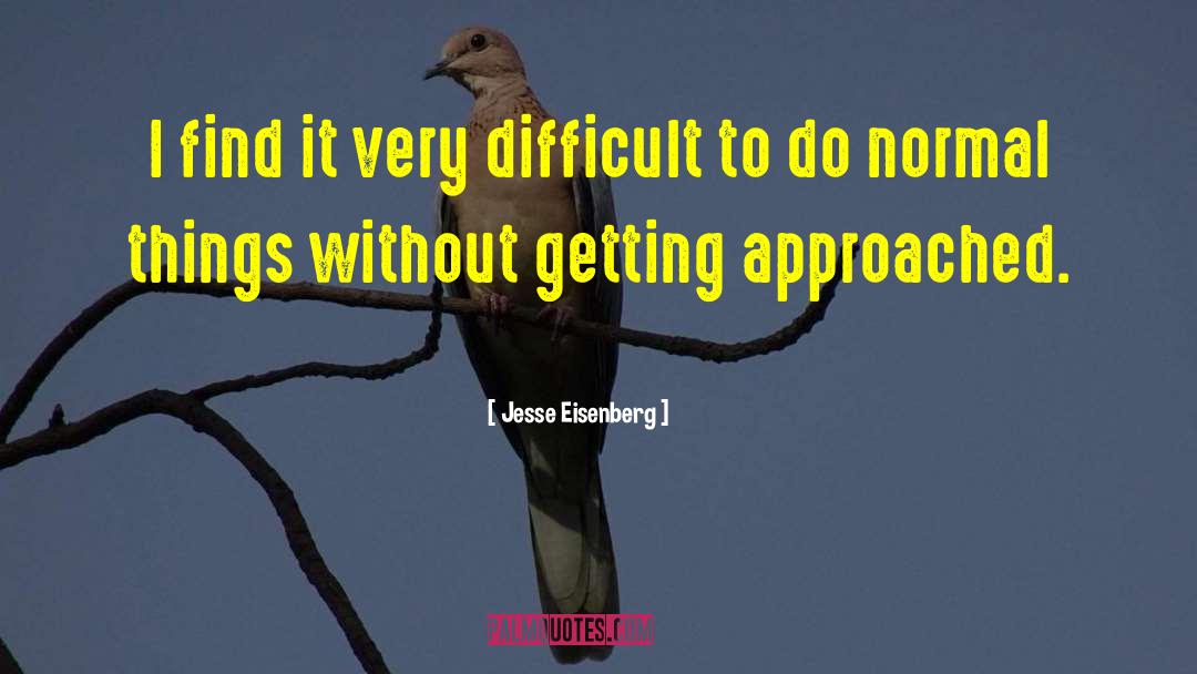 Jesse Eisenberg Quotes: I find it very difficult