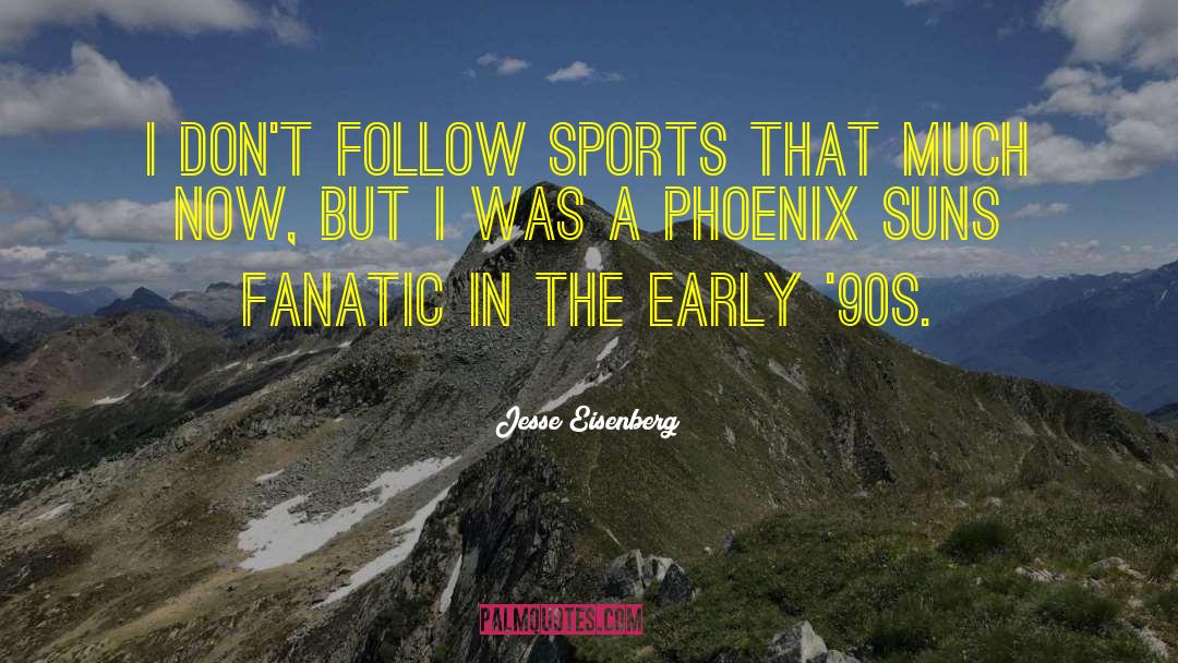 Jesse Eisenberg Quotes: I don't follow sports that