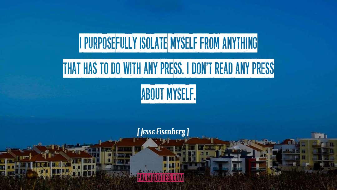 Jesse Eisenberg Quotes: I purposefully isolate myself from