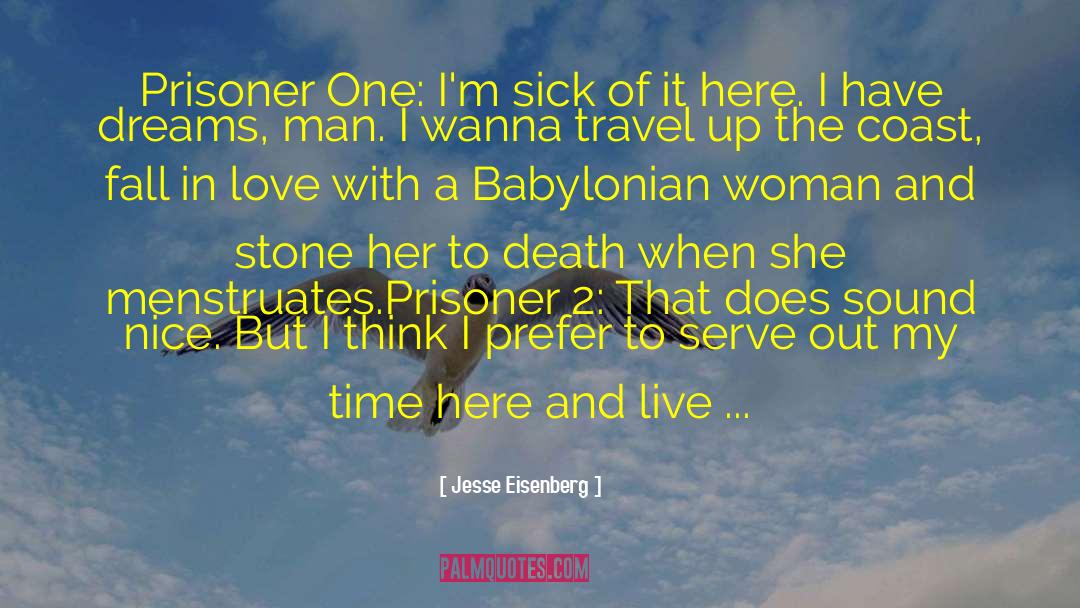 Jesse Eisenberg Quotes: Prisoner One: I'm sick of