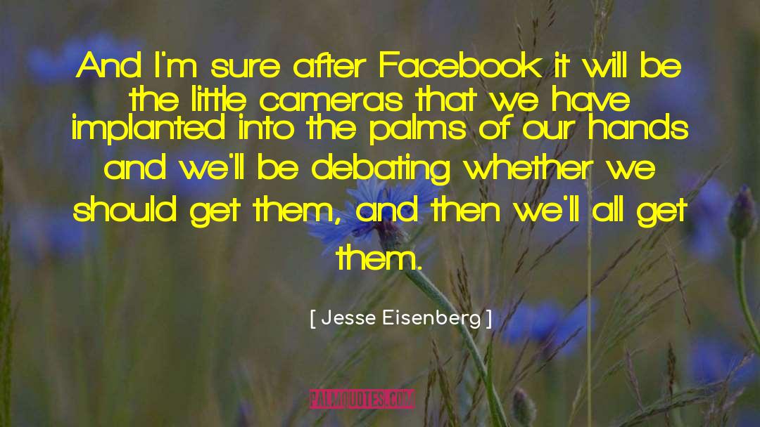 Jesse Eisenberg Quotes: And I'm sure after Facebook