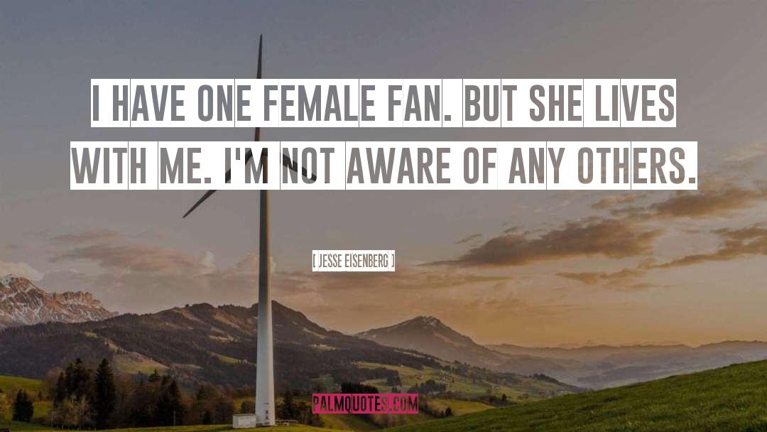 Jesse Eisenberg Quotes: I have one female fan.