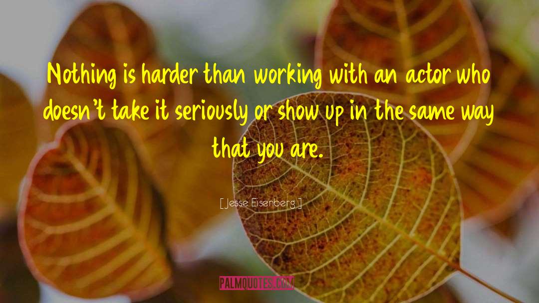 Jesse Eisenberg Quotes: Nothing is harder than working