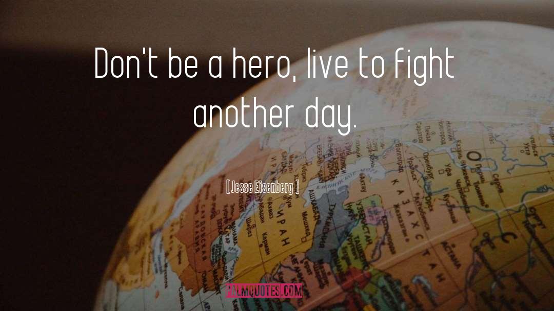 Jesse Eisenberg Quotes: Don't be a hero, live