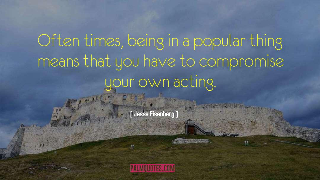 Jesse Eisenberg Quotes: Often times, being in a