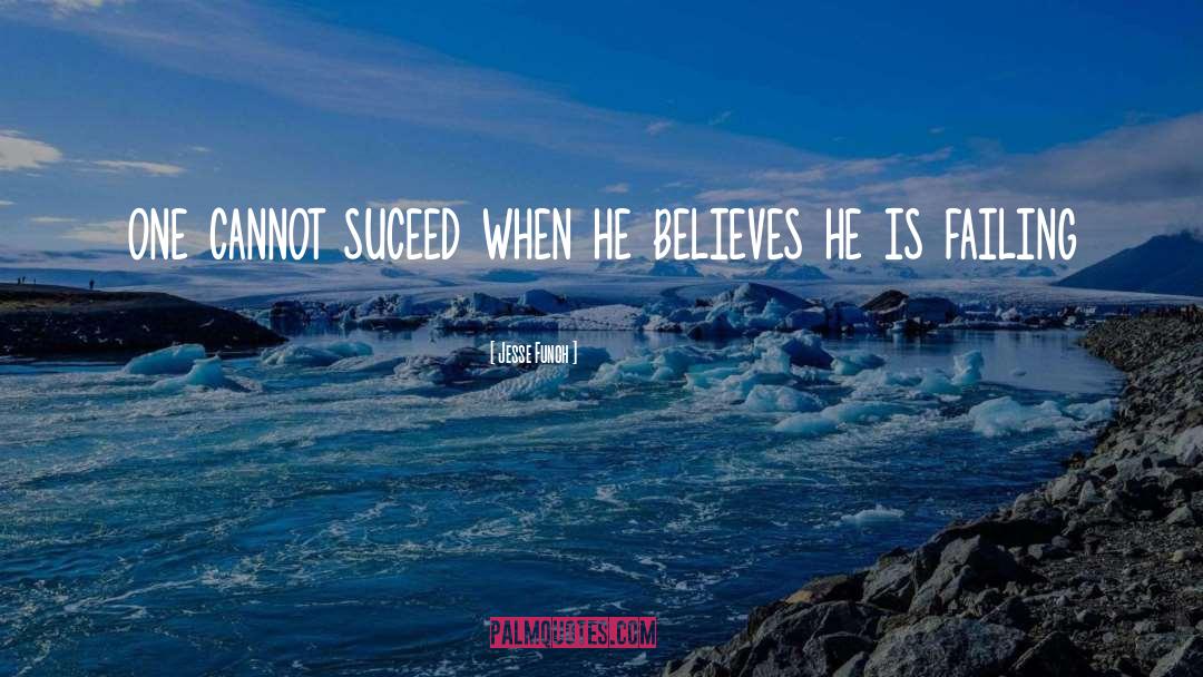 Jesse Funch Quotes: one cannot suceed when he