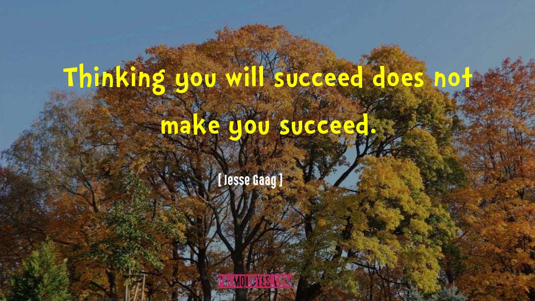 Jesse Gaag Quotes: Thinking you will succeed does